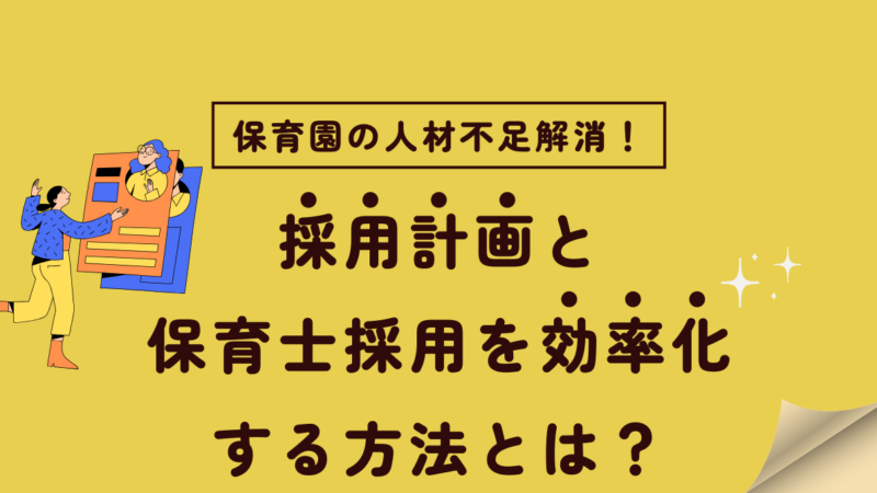 もう困らない！採用計画と保育士採用を効率化する方法とは？